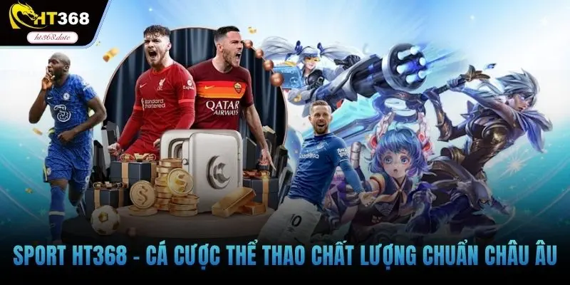 Sport HT368 - Cá cược thể thao chất lượng chuẩn Châu Âu