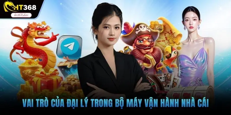 Vai trò của đại lý trong bộ máy vận hành nhà cái