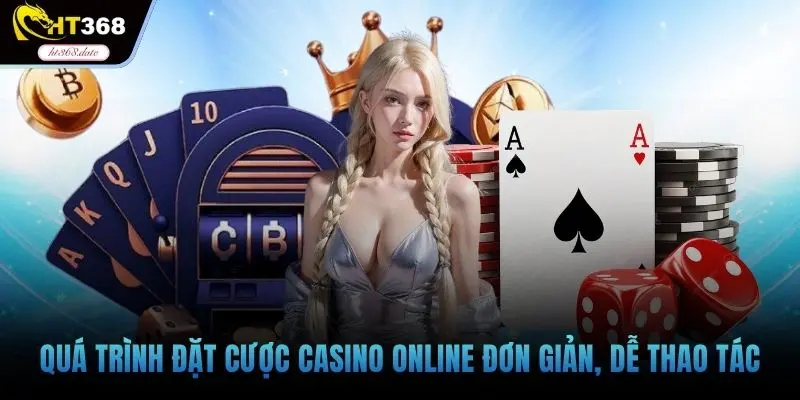 Quá trình đặt cược casino online đơn giản, dễ thao tác