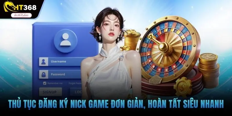 Thủ tục đăng ký nick game đơn giản, hoàn tất siêu nhanh
