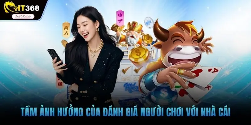 Tầm ảnh hưởng của đánh giá người chơi với nhà cái