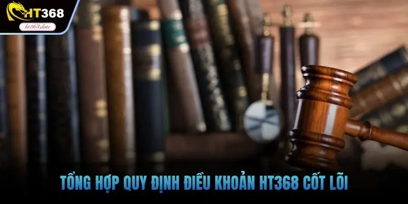 Tổng hợp quy định điều khoản HT368 cốt lõi