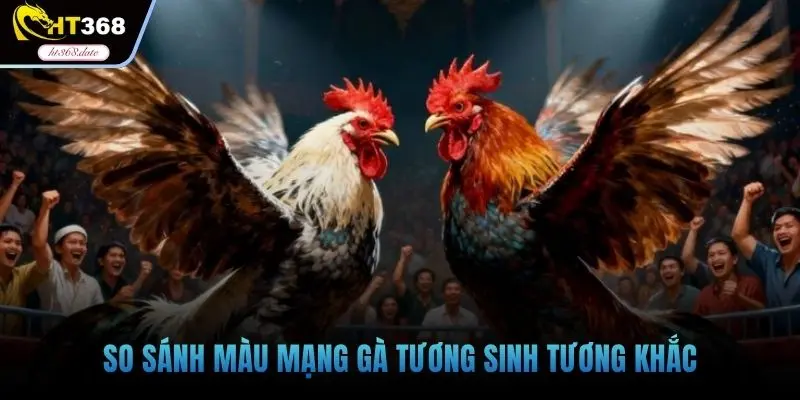 So sánh màu mạng gà tương sinh tương khắc
