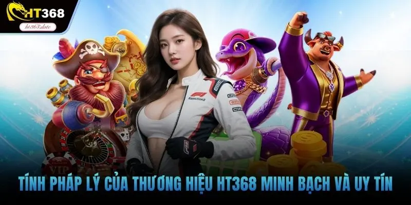 Tính pháp lý của thương hiệu HT368 minh bạch và uy tín