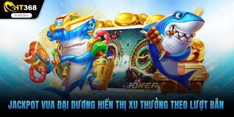 Jackpot vua đại dương hiển thị xu thưởng theo lượt bắn