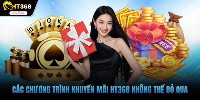 Các chương trình khuyến mãi HT368 không thể bỏ qua