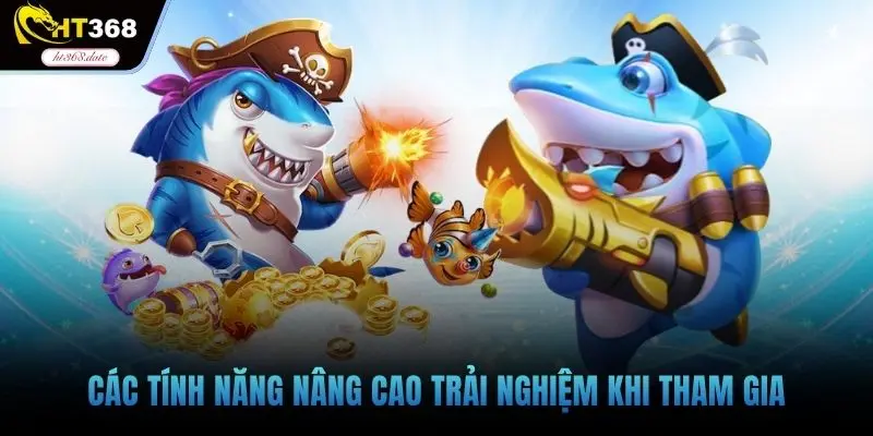 Các tính năng nâng cao trải nghiệm khi tham gia