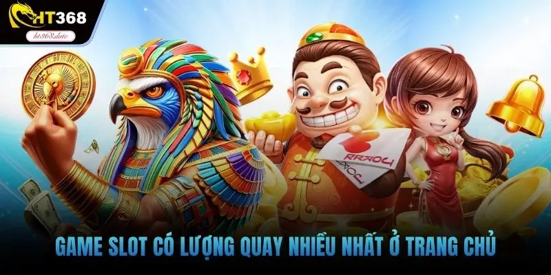 Game slot có lượng quay nhiều nhất ở trang chủ