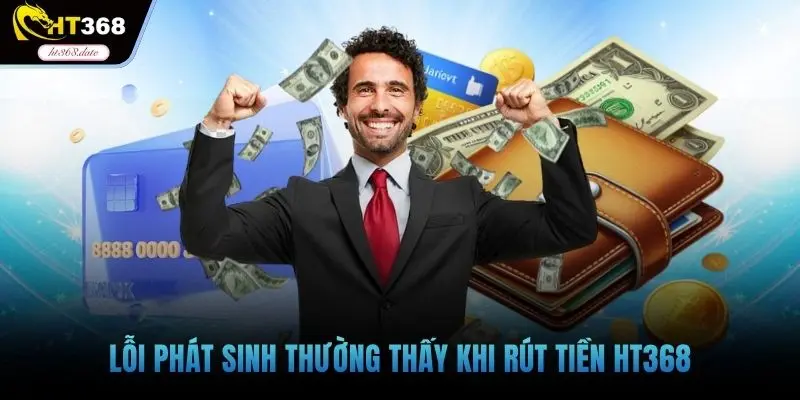Lỗi phát sinh thường thấy khi rút tiền HT368