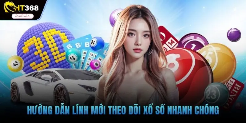 Hướng dẫn lính mới theo dõi xổ số nhanh chóng